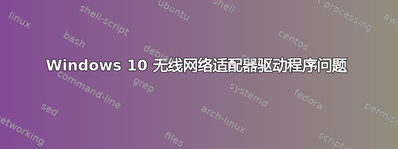 Windows 10 无线网络适配器驱动程序问题