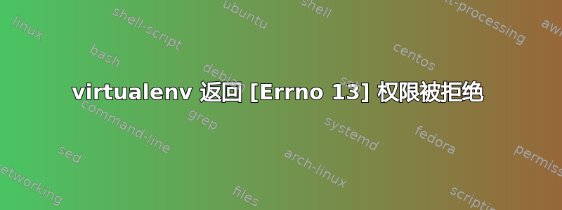 virtualenv 返回 [Errno 13] 权限被拒绝