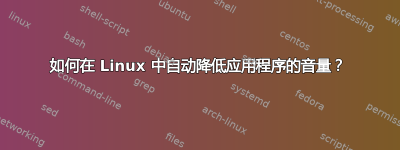 如何在 Linux 中自动降低应用程序的音量？