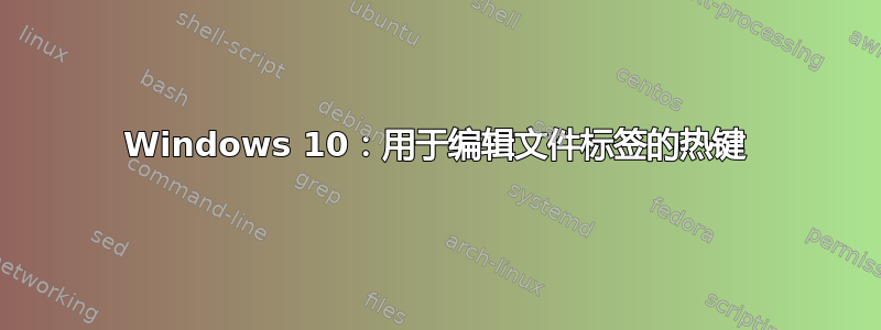 Windows 10：用于编辑文件标签的热键