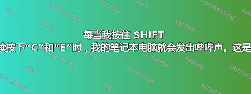 每当我按住 SHIFT 键并快速连续按下“C”和“E”时，我的笔记本电脑就会发出哔哔声。这是怎么回事？