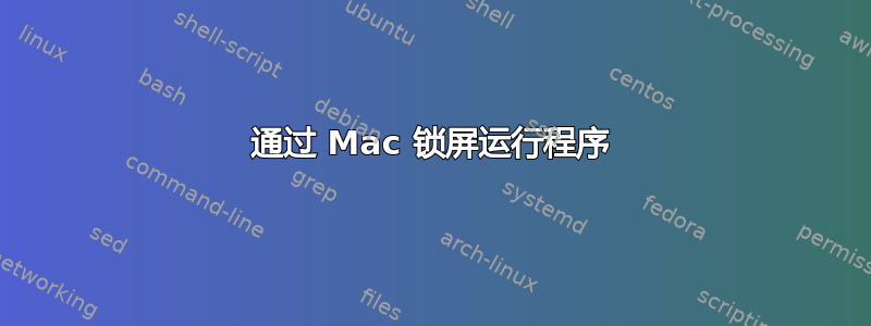 通过 Mac 锁屏运行程序