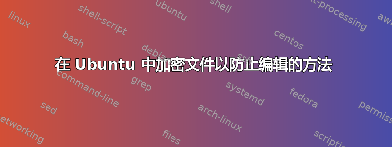 在 Ubuntu 中加密文件以防止编辑的方法