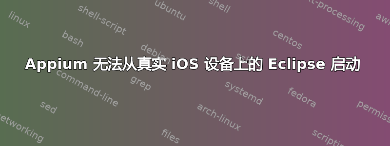 Appium 无法从真实 iOS 设备上的 Eclipse 启动