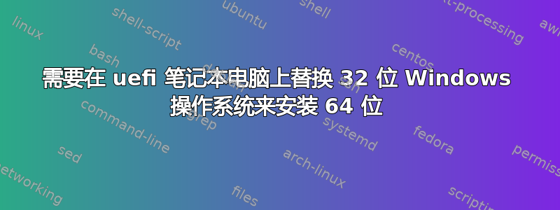 需要在 uefi 笔记本电脑上替换 32 位 Windows 操作系统来安装 64 位