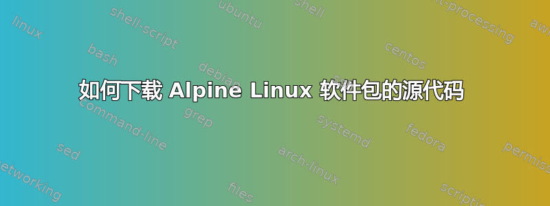 如何下载 Alpine Linux 软件包的源代码