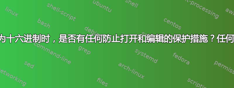 在将文件保存为十六进制时，是否有任何防止打开和编辑的保护措施？任何符号或代码？