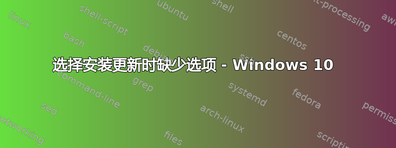 选择安装更新时缺少选项 - Windows 10 