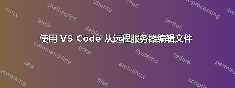 使用 VS Code 从远程服务器编辑文件