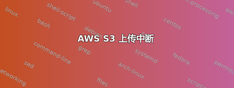 AWS S3 上传中断