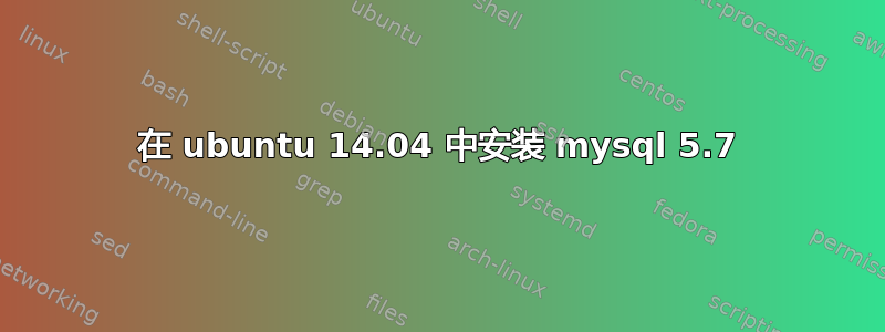 在 ubuntu 14.04 中安装 mysql 5.7