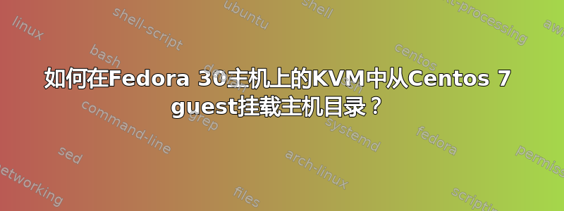 如何在Fedora 30主机上的KVM中从Centos 7 guest挂载主机目录？