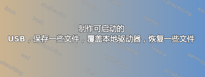 制作可启动的 USB，保存一些文件，覆盖本地驱动器，恢复一些文件