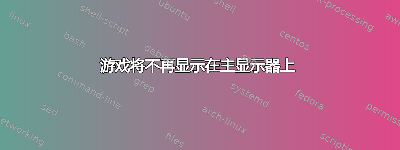 游戏将不再显示在主显示器上