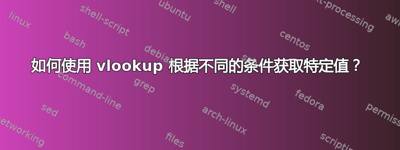 如何使用 vlookup 根据不同的条件获取特定值？