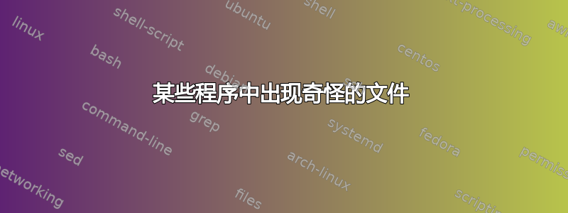 某些程序中出现奇怪的文件