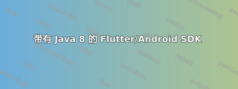 带有 Java 8 的 Flutter/Android SDK