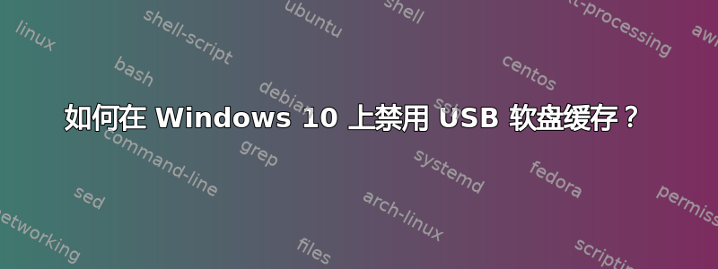 如何在 Windows 10 上禁用 USB 软盘缓存？