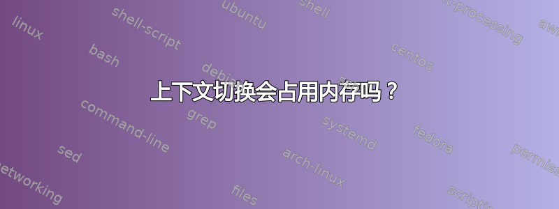 上下文切换会占用内存吗？