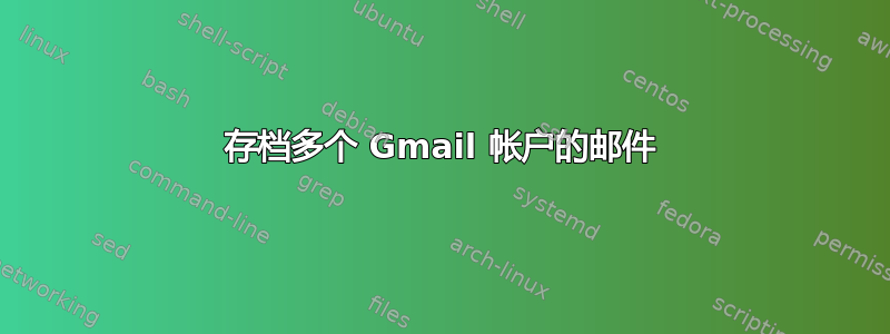 存档多个 Gmail 帐户的邮件