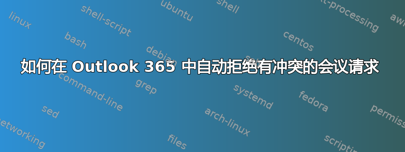 如何在 Outlook 365 中自动拒绝有冲突的会议请求