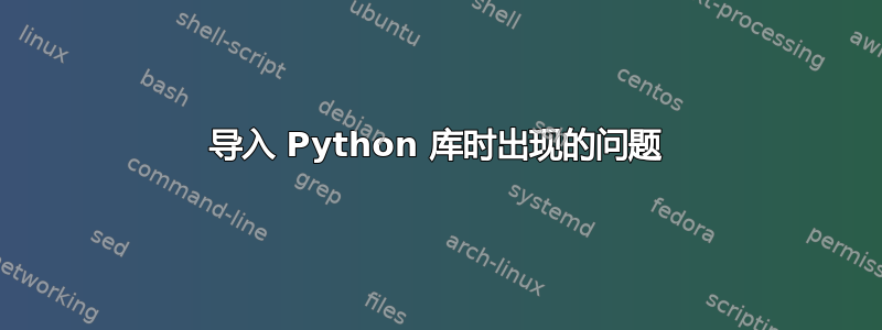 导入 Python 库时出现的问题