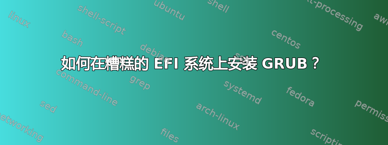 如何在糟糕的 EFI 系统上安装 GRUB？