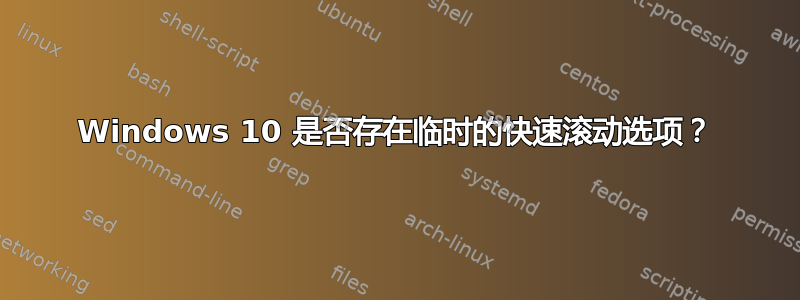 Windows 10 是否存在临时的快速滚动选项？