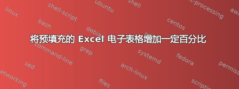 将预填充的 Excel 电子表格增加一定百分比