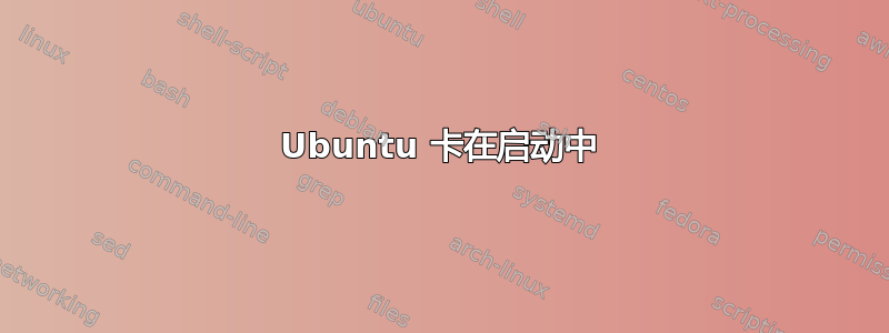 Ubuntu 卡在启动中