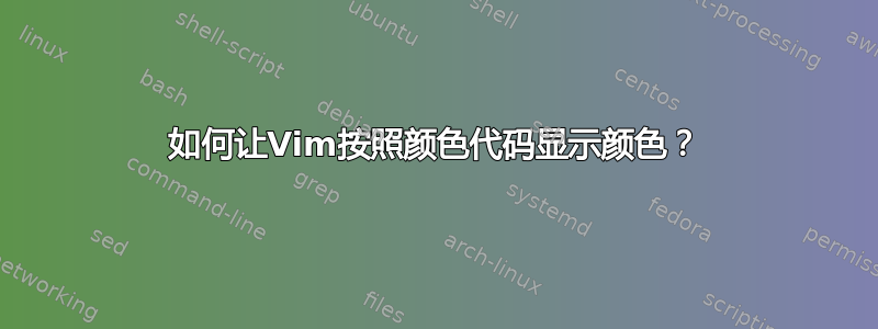 如何让Vim按照颜色代码显示颜色？