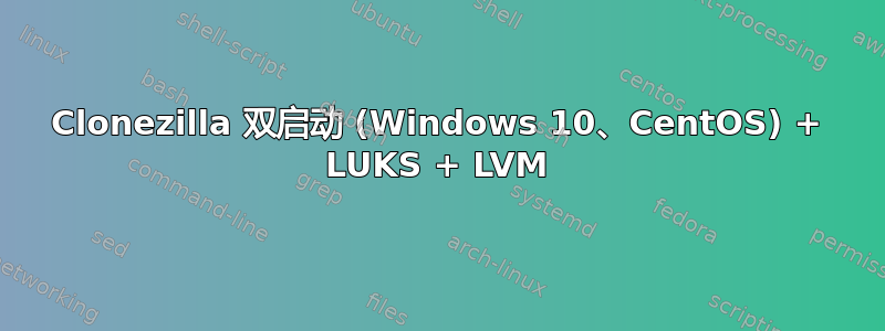Clonezilla 双启动 (Windows 10、CentOS) + LUKS + LVM