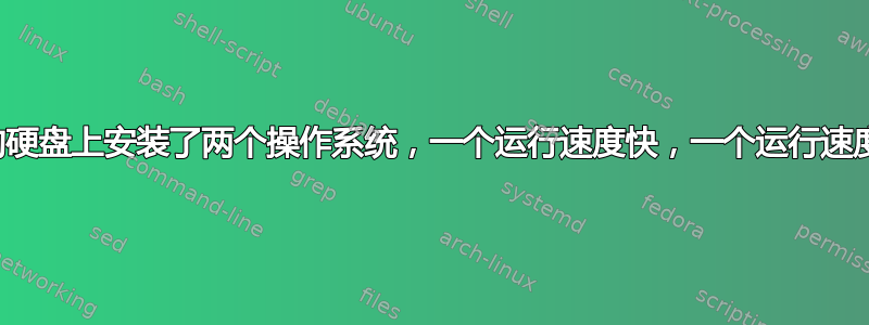 我在两个不同的硬盘上安装了两个操作系统，一个运行速度快，一个运行速度慢。为什么？