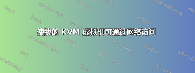 使我的 KVM 虚拟机可通过网络访问