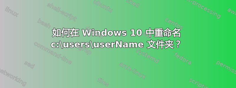 如何在 Windows 10 中重命名 c:\users\userName 文件夹？