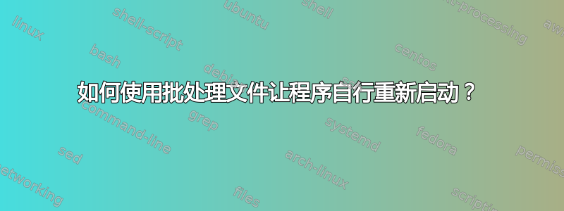 如何使用批处理文件让程序自行重新启动？