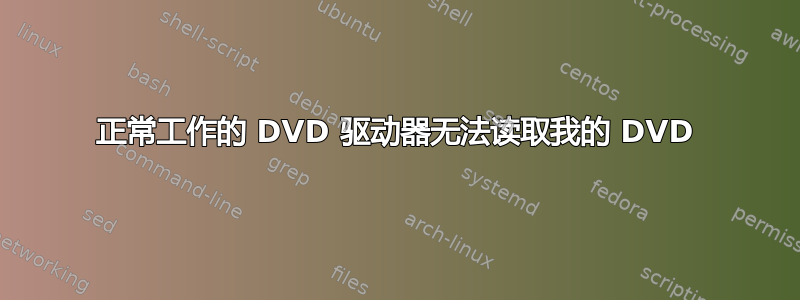 正常工作的 DVD 驱动器无法读取我的 DVD