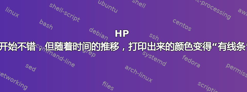 HP 激光打印机，打印效果一开始不错，但随着时间的推移，打印出来的颜色变得“有线条”，并且出现“彩虹效果”