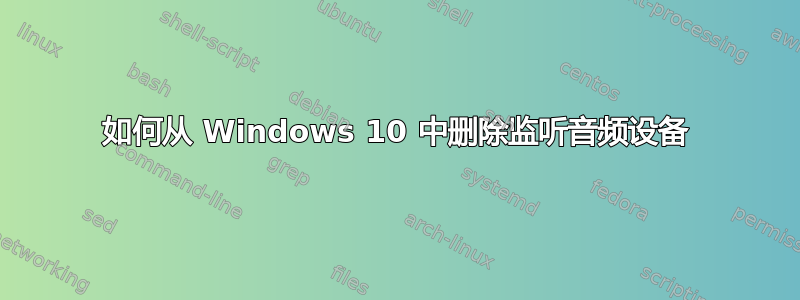 如何从 Windows 10 中删除监听音频设备