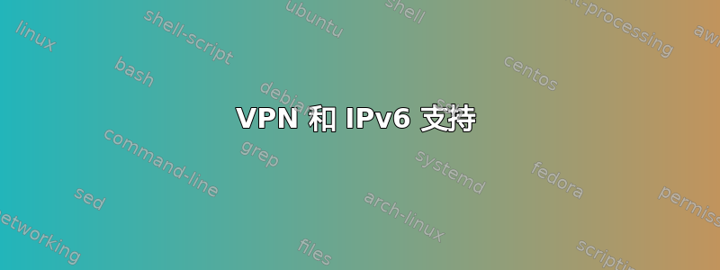 VPN 和 IPv6 支持