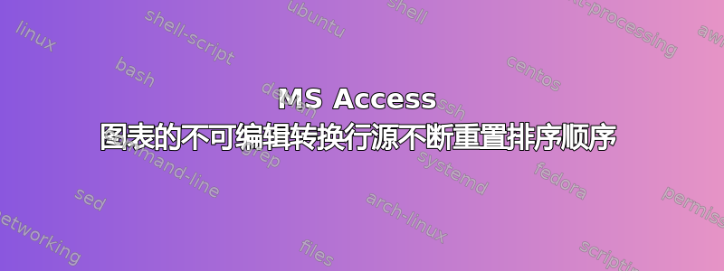 MS Access 图表的不可编辑转换行源不断重置排序顺序