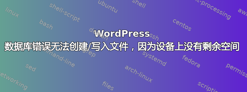 WordPress 数据库错误无法创建/写入文件，因为设备上没有剩余空间