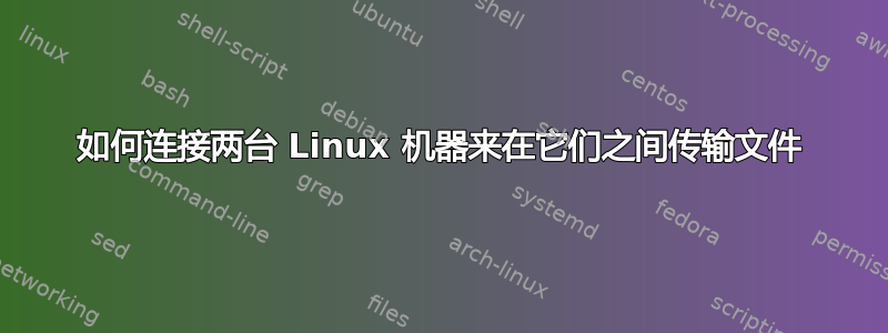 如何连接两台 Linux 机器来在它们之间传输文件