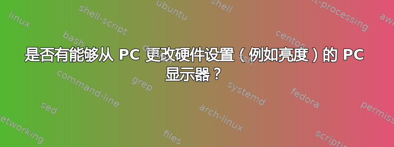 是否有能够从 PC 更改硬件设置（例如亮度）的 PC 显示器？