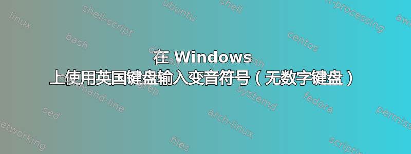 在 Windows 上使用英国键盘输入变音符号（无数字键盘）