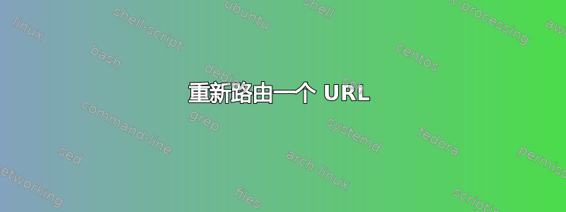 重新路由一个 URL