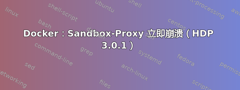 Docker：Sandbox-Proxy 立即崩溃（HDP 3.0.1）