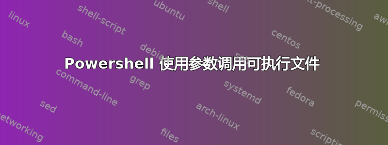 Powershell 使用参数调用可执行文件