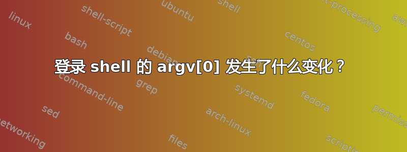 登录 shell 的 argv[0] 发生了什么变化？