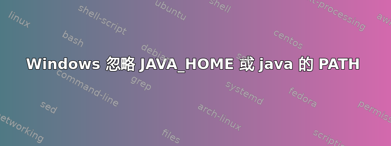 Windows 忽略 JAVA_HOME 或 java 的 PATH